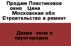 Продам Пластиковое окно › Цена ­ 2 000 - Московская обл. Строительство и ремонт » Двери, окна и перегородки   